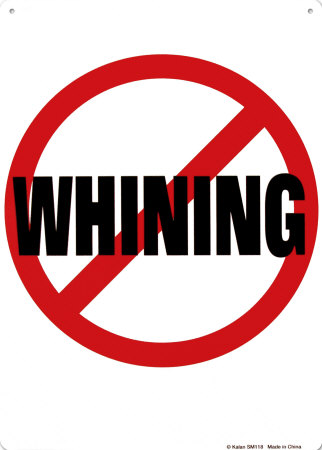 No whining.