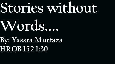 Stories without Words.... By: Yassra Murtaza HROB 152 1:30 