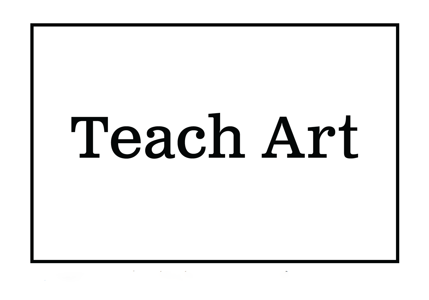 The words Teach Art in black with black border